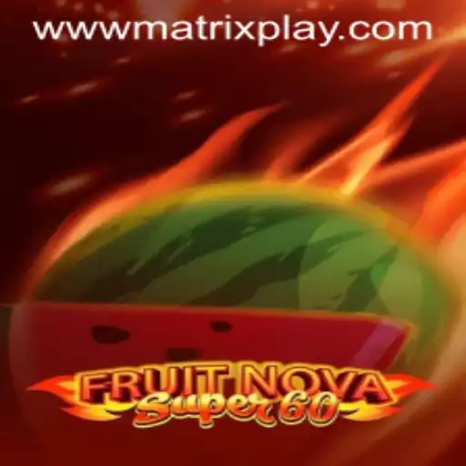 FruitNova Super60: A Detailed Exploration of MatrixPlay Mechanics